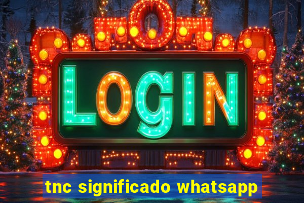 tnc significado whatsapp